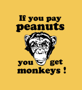if-you-pay-peanuts-you-get-monkeys